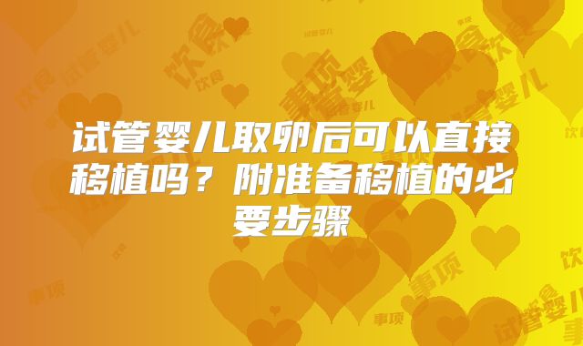 试管婴儿取卵后可以直接移植吗?附准备移植的必要步骤