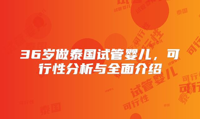 36岁做泰国试管婴儿，可行性分析与全面介绍