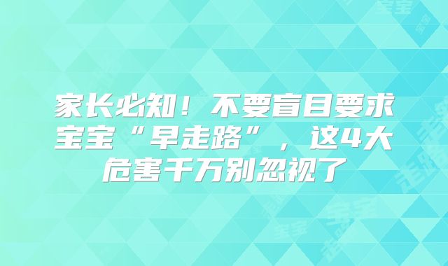 家长必知！不要盲目要求宝宝“早走路”，这4大危害千万别忽视了