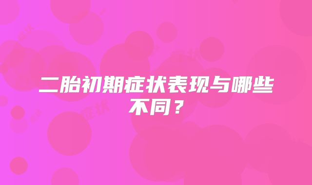 二胎初期症状表现与哪些不同？