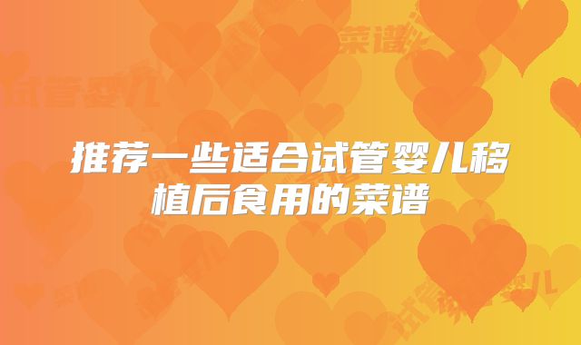 推荐一些适合试管婴儿移植后食用的菜谱