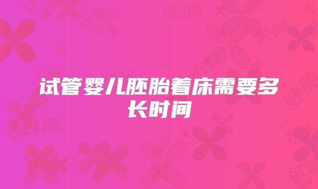 试管婴儿胚胎着床需要多长时间