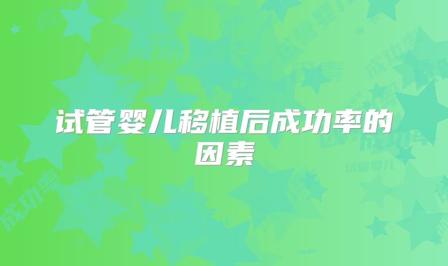 试管婴儿移植后成功率的因素