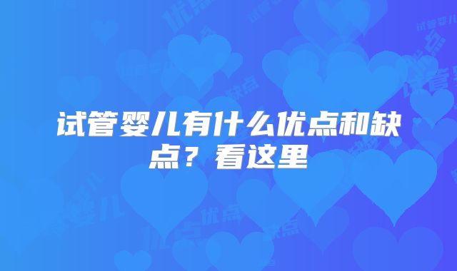 试管婴儿有什么优点和缺点？看这里