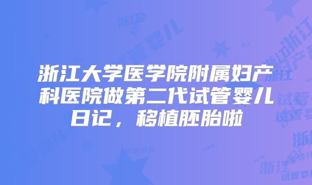 浙江大学医学院附属妇产科医院做第二代试管婴儿日记,移植胚胎啦