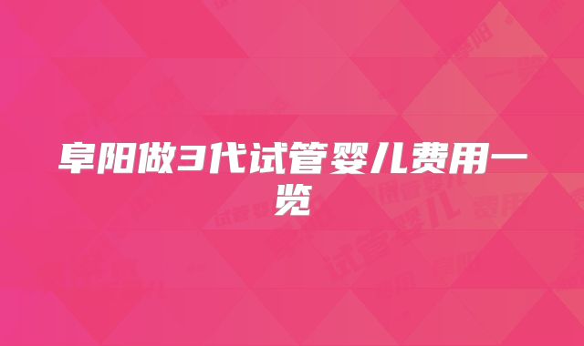阜阳做3代试管婴儿费用一览