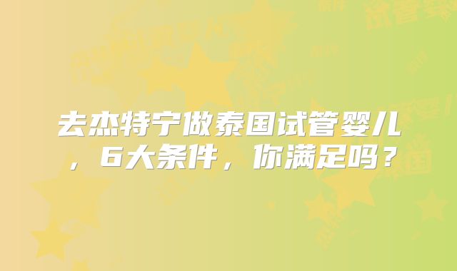 去杰特宁做泰国试管婴儿，6大条件，你满足吗？