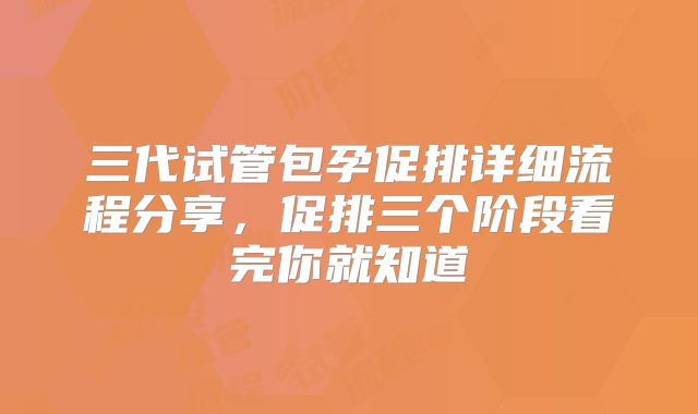 三代试管包孕促排详细流程分享，促排三个阶段看完你就知道