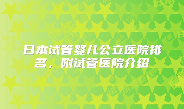 日本试管婴儿公立医院排名,附试管医院介绍