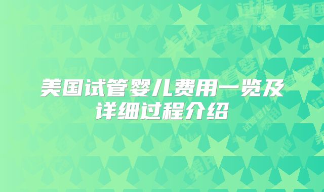 美国试管婴儿费用一览及详细过程介绍