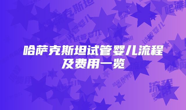 哈萨克斯坦试管婴儿流程及费用一览