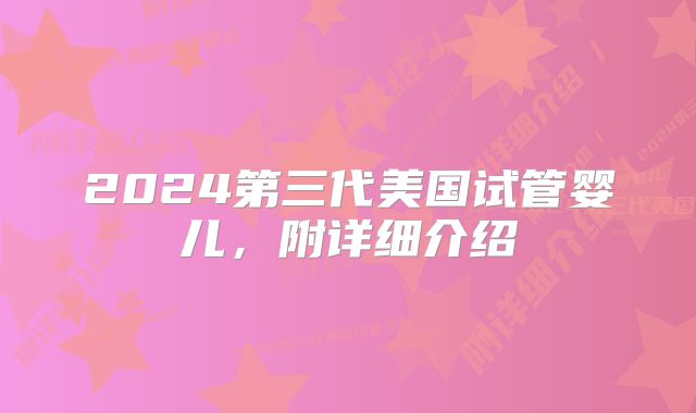 2024第三代美国试管婴儿，附详细介绍