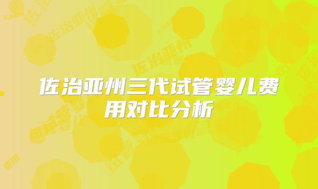 佐治亚州三代试管婴儿费用对比分析