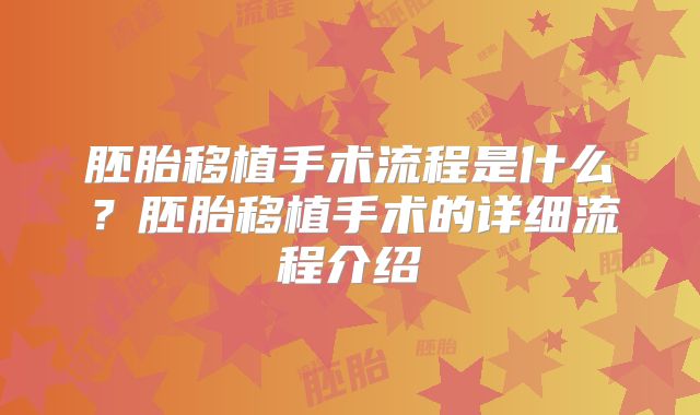 胚胎移植手术流程是什么？胚胎移植手术的详细流程介绍