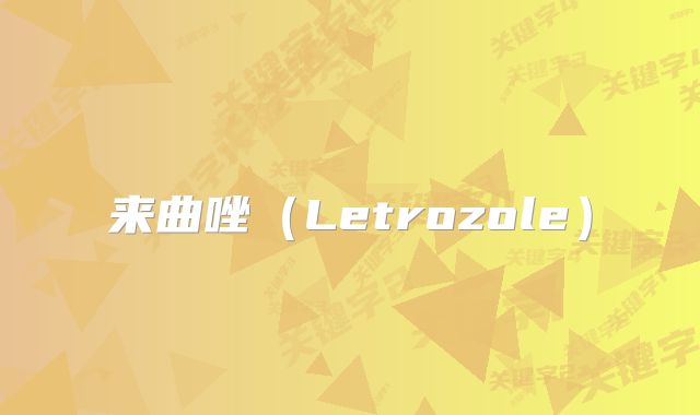 来曲唑(Letrozole)