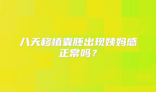 八天移植囊胚出现姨妈感正常吗?
