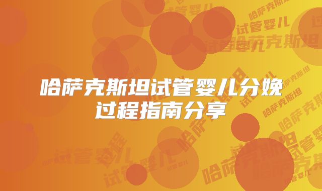 哈萨克斯坦试管婴儿分娩过程指南分享