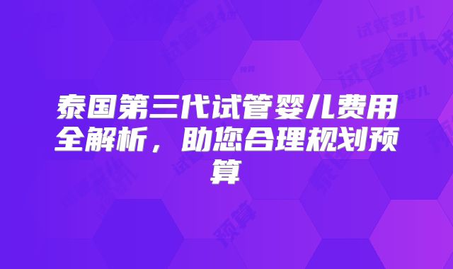 泰国第三代试管婴儿费用全解析,助您合理规划预算