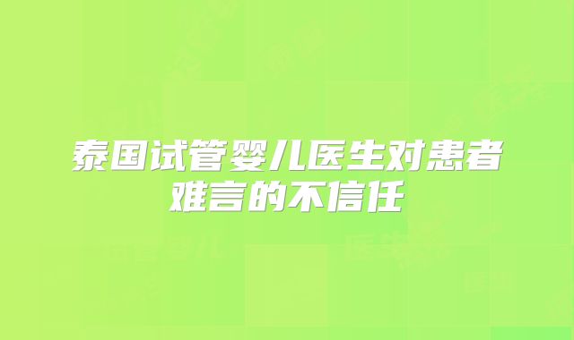 泰国试管婴儿医生对患者难言的不信任
