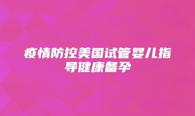 疫情防控美国试管婴儿指导健康备孕