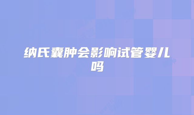 纳氏囊肿会影响试管婴儿吗