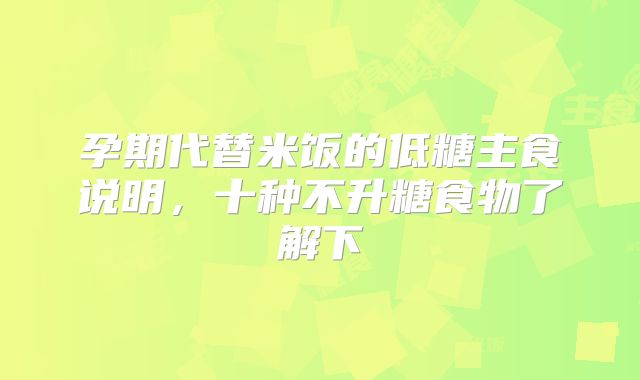 孕期代替米饭的低糖主食说明,十种不升糖食物了解下