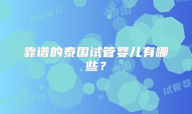 靠谱的泰国试管婴儿有哪些？