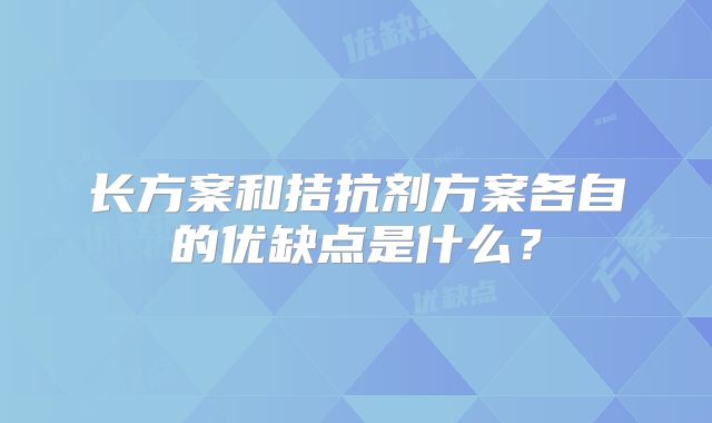 长方案和拮抗剂方案各自的优缺点是什么？