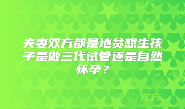 夫妻双方都是地贫想生孩子是做三代试管还是自然怀孕？