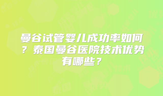 曼谷试管婴儿成功率如何？泰国曼谷医院技术优势有哪些？