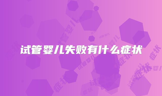试管婴儿失败有什么症状
