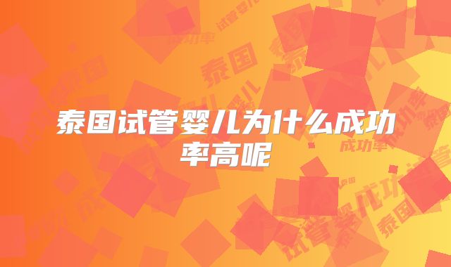 泰国试管婴儿为什么成功率高呢