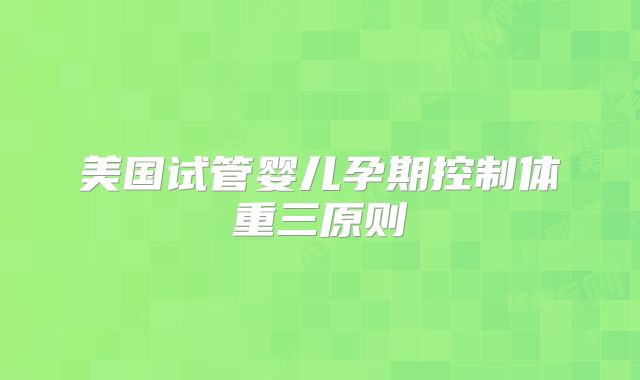 美国试管婴儿孕期控制体重三原则