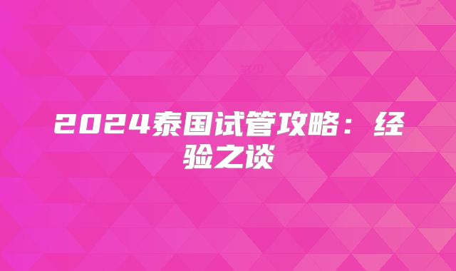 2024泰国试管攻略:经验之谈