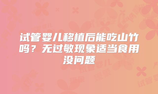 试管婴儿移植后能吃山竹吗？无过敏现象适当食用没问题