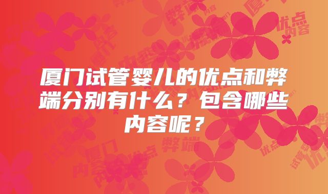 厦门试管婴儿的优点和弊端分别有什么?包含哪些内容呢?