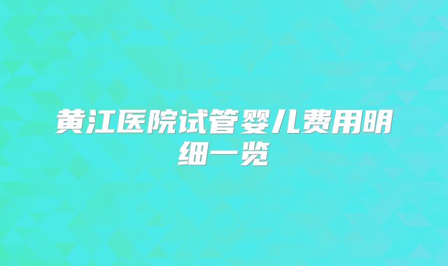 黄江医院试管婴儿费用明细一览