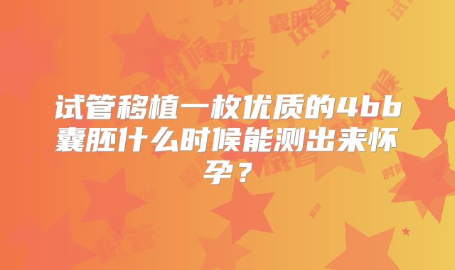 试管移植一枚优质的4bb囊胚什么时候能测出来怀孕？