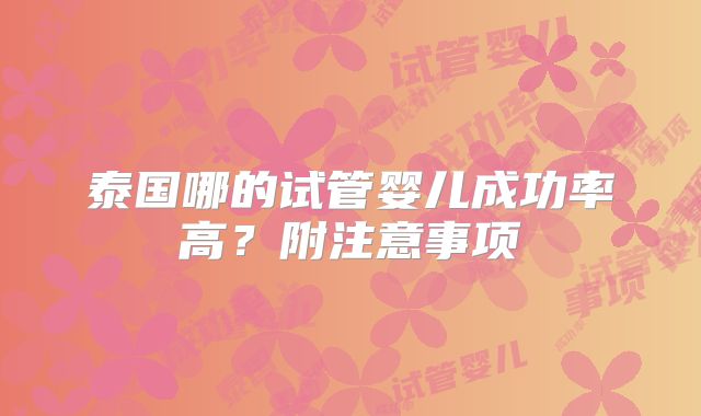 泰国哪的试管婴儿成功率高？附注意事项