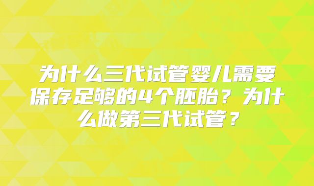 为什么三代试管婴儿需要保存足够的4个胚胎？为什么做第三代试管？