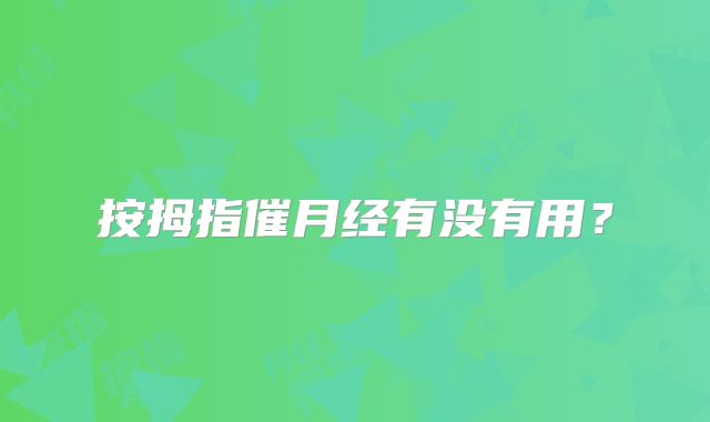 按拇指催月经有没有用?