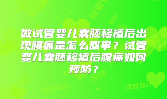 做试管婴儿囊胚移植后出现腹痛是怎么回事？试管婴儿囊胚移植后腹痛如何预防？