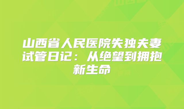 山西省人民医院失独夫妻试管日记：从绝望到拥抱新生命