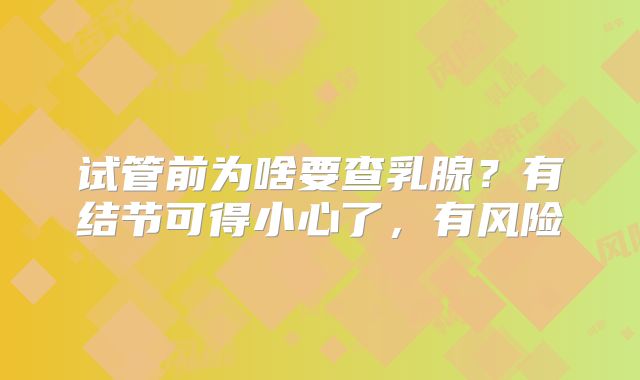 试管前为啥要查乳腺?有结节可得小心了,有风险