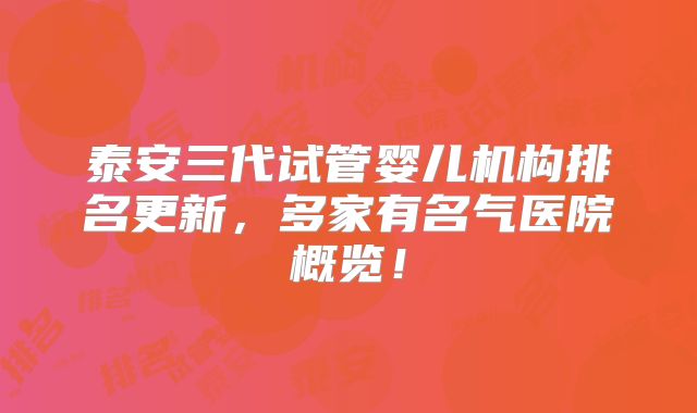 泰安三代试管婴儿机构排名更新，多家有名气医院概览！