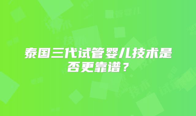 泰国三代试管婴儿技术是否更靠谱？