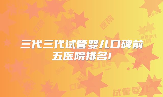 三代三代试管婴儿口碑前五医院排名!