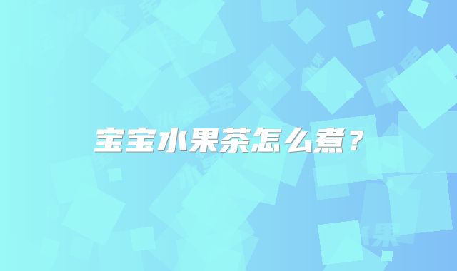 宝宝水果茶怎么煮?