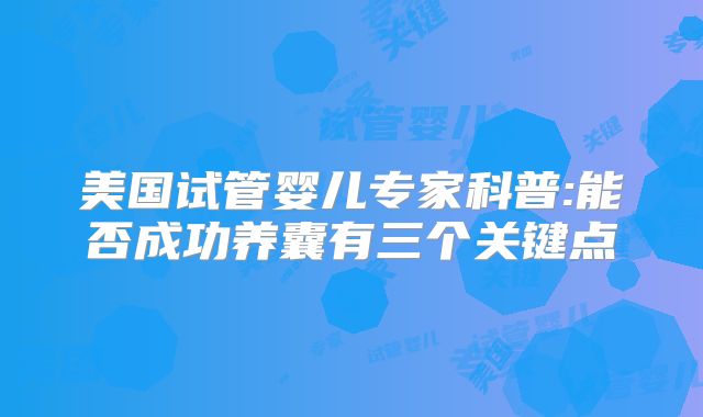 美国试管婴儿专家科普:能否成功养囊有三个关键点