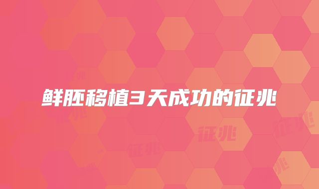 鲜胚移植3天成功的征兆